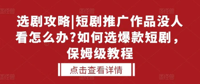 选剧攻略|短剧推广作品没人看怎么办?如何选爆款短剧，保姆级教程-副业库