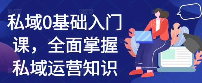 私域0基础入门课，全面掌握私域运营知识-副业库