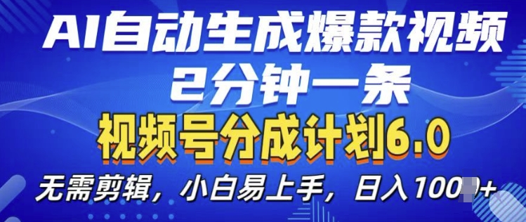 视频分成计划6.0，AI自动生成爆款视频，2分钟一条，小白易上手-副业库