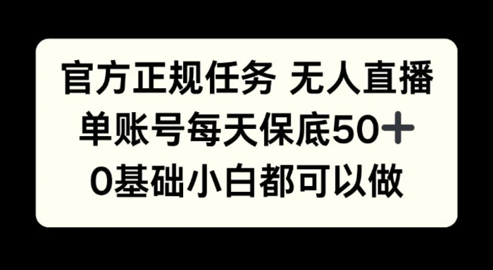 官方正规任务无人直播，单账号每天保底50+，0基础小白都可以做!-副业库