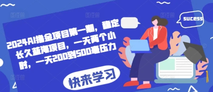 2024AI撸金项目第一期，稳定长久蓝海项目，一天两个小时，一天200到500毫压力-副业库