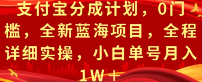 支付宝分成计划，0门槛，全新蓝海项目，全程详细实操，小白单号月入1W+-副业库