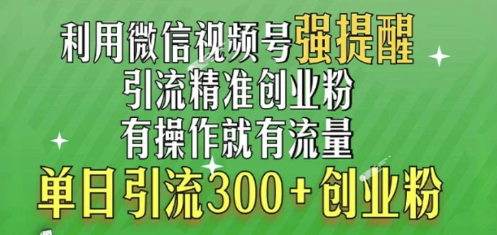利用微信视频号“强提醒”功能，引流精准创业粉，搬砖式引流，单日引流300+创业粉-副业库
