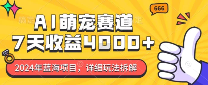 2024年蓝海项目，AI萌宠赛道，7天收益4k，详细玩法拆解-副业库