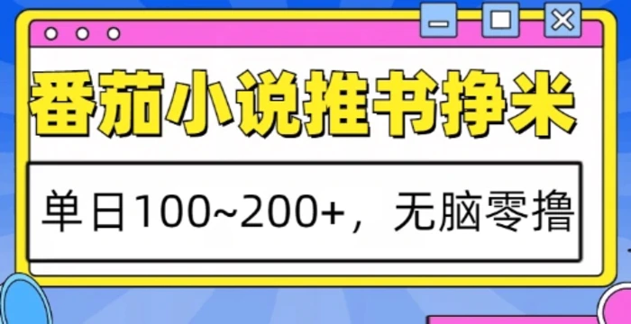 番茄小说推书挣米，单日100-200+，无脑零撸，实操流程-副业库