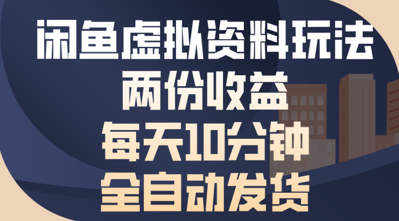（13582期）闲鱼虚拟资料玩法，两份收益，每天10分钟，全自动发货-副业库
