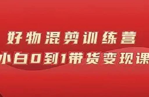 万三好物混剪训练营：小白0到1带货变现课-副业库