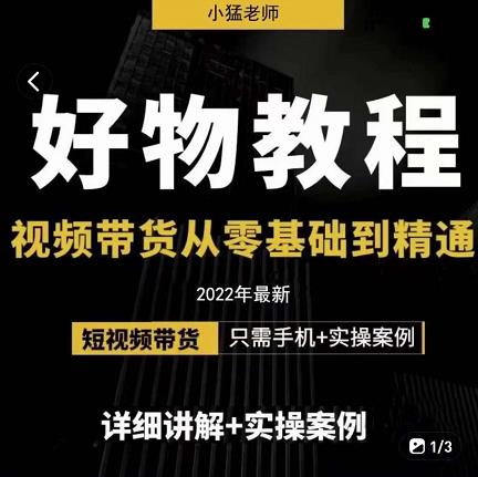 小猛好物分享专业实操课，短视频带货从零基础到精通，详细讲解+实操案-副业库