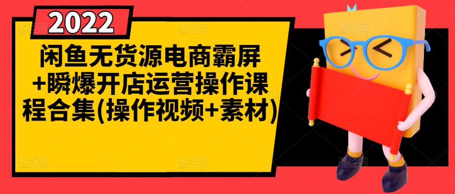 闲鱼无货源电商霸屏+瞬爆开店运营操作课程合集(操作视频+素材)-副业库
