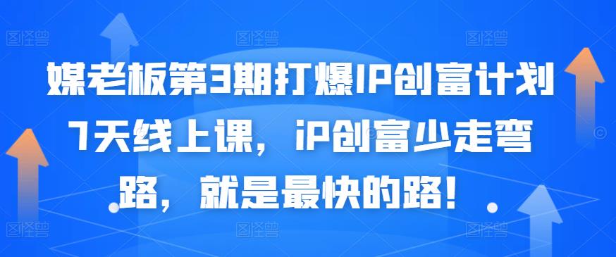 媒老板第3期打爆IP创富计划7天线上课，iP创富少走弯路，就是最快的路！-副业库