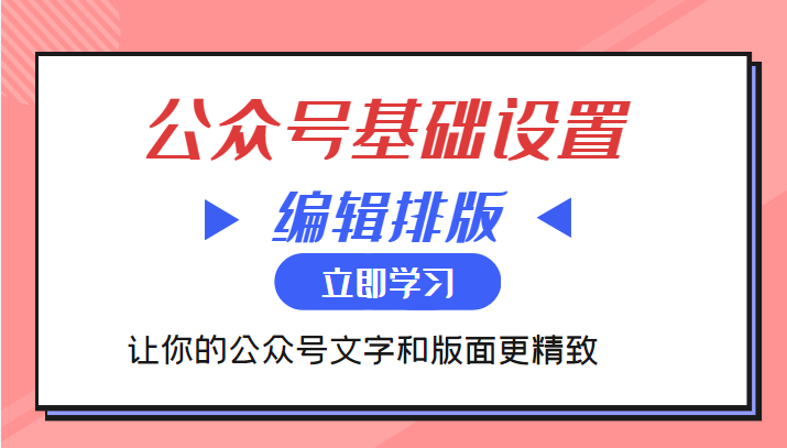 微信公众号基础设置训练营与编辑排版课 让你的公众号文字和版面更精致-副业库