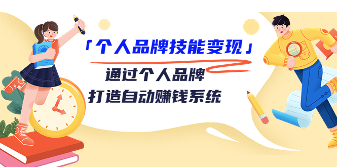 个人品牌技能变现课，通过个人品牌打造自动赚钱系统（视频课程）-副业库