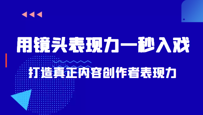 带你用镜头表现力一秒入戏打造真正内容创作者表现力（价值1580元）-副业库