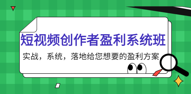 短视频创作者盈利系统班，实战，系统，落地给您想要的盈利方案（无水印）-副业库