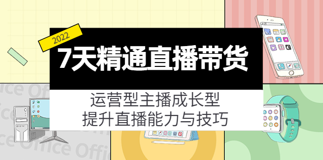 7天精通直播带货，运营型主播成长型，提升直播能力与技巧（19节课）-副业库