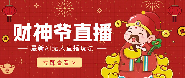 抖音快手财神爷AI智能直播间 无需真人出镜实时互动 不封号礼物打赏赚到手软-副业库