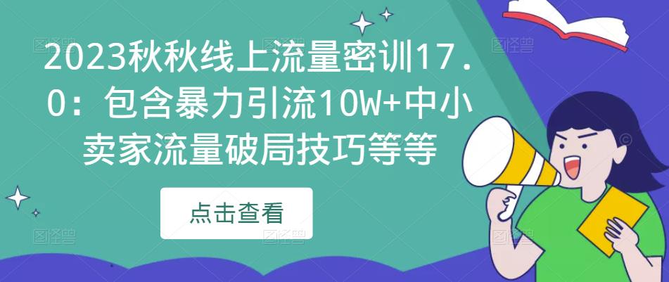 2023秋秋线上流量密训17.0：包含暴力引流10W+中小卖家流量破局技巧等等-副业库