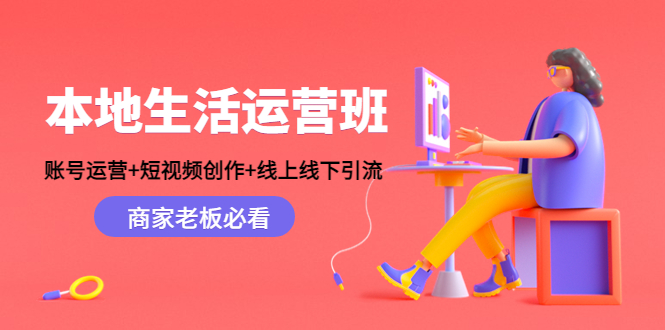 本地生活运营班：账号运营+短视频创作+线上线下引流，商家老板必看-副业库