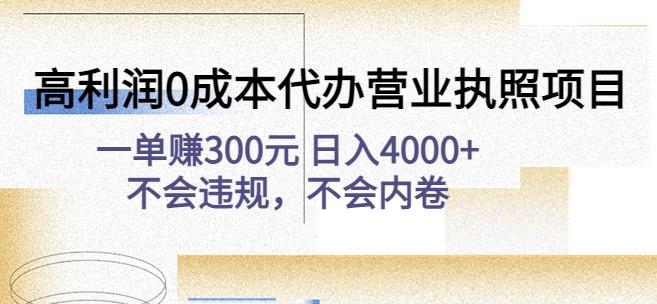 高利润0成本代办营业执照项目：一单赚300元日入4000+不会违规，不会内卷-副业库