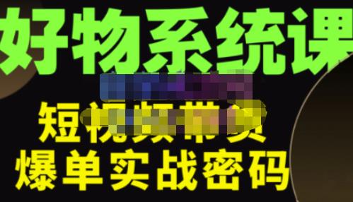 大嘴·好物短视频带货解析，学完你将懂的短视频带货底层逻辑，做出能表现的短视频-副业库