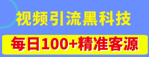 视频引流黑科技玩法，不花钱推广，视频播放量达到100万+，每日100+精准客源-副业库