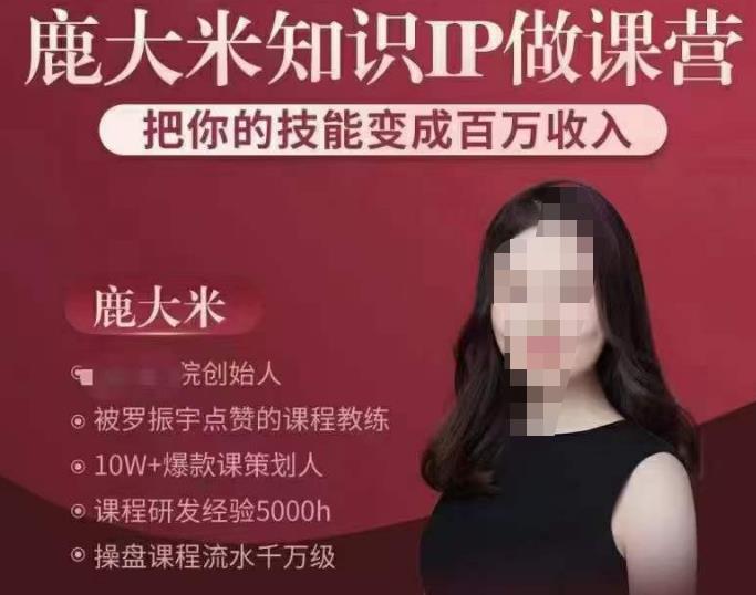 鹿大米知识IP做课营，把你的技能变成百万收入，陪你打出磨人生第费付门一课！-副业库