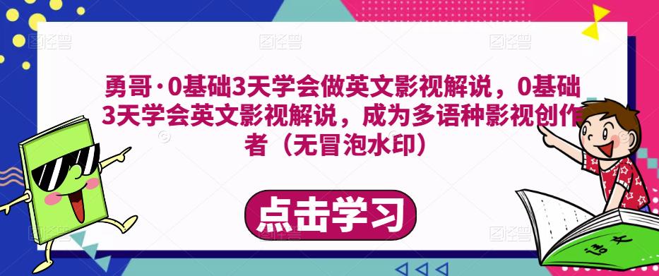 勇哥·0基础3天学会做英文影视解说，0基础3天学会英文影视解说，成为多语种影视创作者-副业库