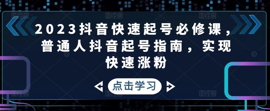 2023抖音快速起号必修课，普通人抖音起号指南，实现快速涨粉-副业库