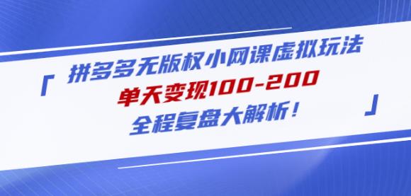 黄岛主拼多多无版权小网课虚拟玩法，单天变现100-200，全程复盘大解析！-副业库
