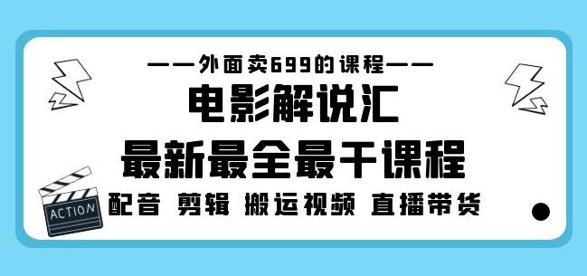 外面卖699的电影解说汇最新最全最干课程：电影配音剪辑搬运视频直播带货-副业库