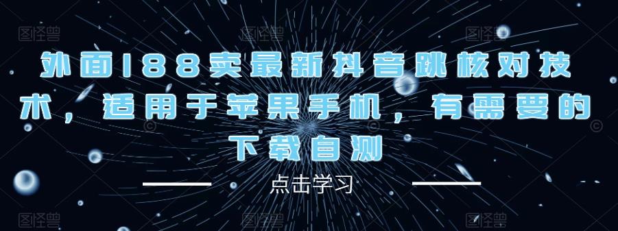 外面188卖最新抖音跳核对技术，适用于苹果手机，有需要的下载自测-副业库