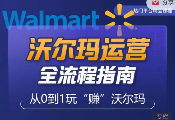 沃尔玛店铺前期运营从零到一最全指南，全面挖掘沃尔玛入门盲区，深度打造新手实操技巧-副业库