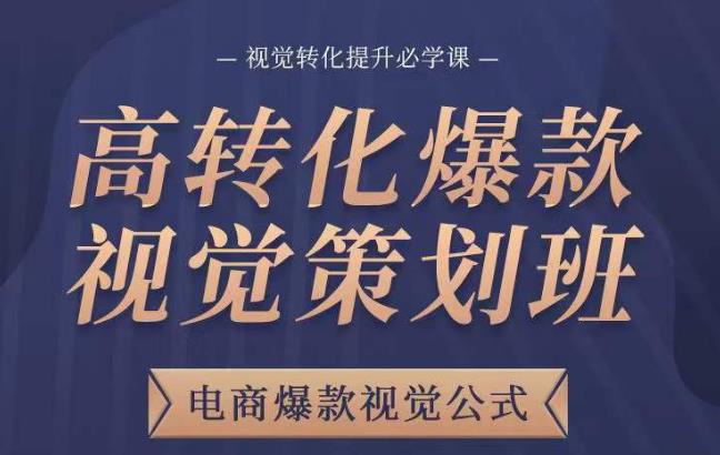高转化爆款视觉策划班，电商爆款视觉公式，视觉转化提升必学课-副业库