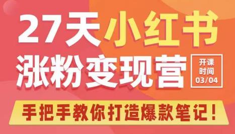 27天小红书涨粉变现营第6期，手把手教你打造爆款笔记（3月新课）-副业库