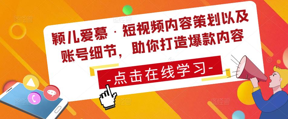 颖儿爱慕·短视频内容策划以及账号细节，助你打造爆款内容-副业库