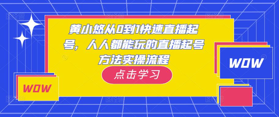 黄小悠从0到1快速直播起号，人人都能玩的直播起号方法实操流程-副业库