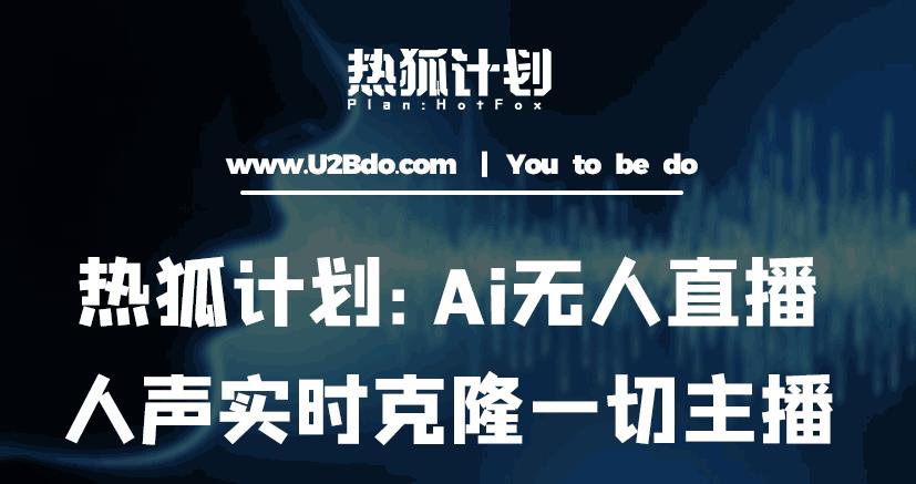 热狐计划：Ai无人直播实时克隆一切主播·无人直播新时代（包含所有使用到的软件）-副业库