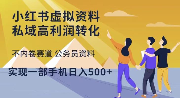 小红书虚拟资料私域高利润转化，不内卷赛道公务员资料，实现一部手机日入500+-副业库
