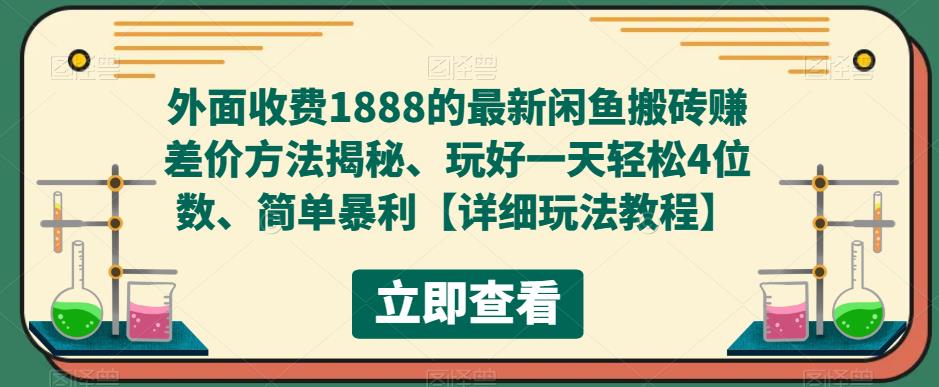 外面收费1888的最新闲鱼搬砖赚差价方法揭秘、玩好一天轻松4位数、简单暴利【详细玩法教程】-副业库