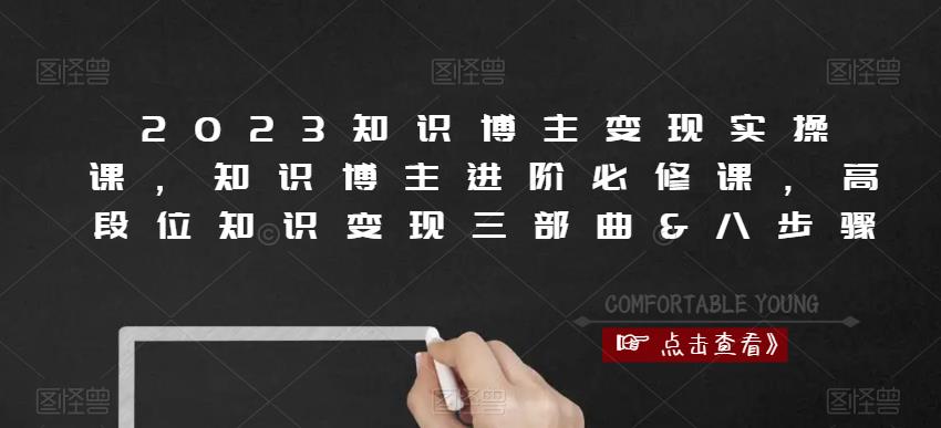 2023知识博主变现实操课，知识博主进阶必修课，高段位知识变现三部曲&八步骤-副业库