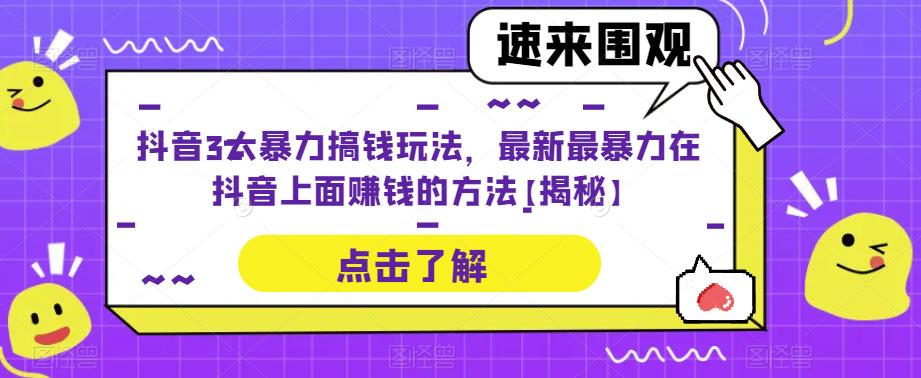 抖音3大暴力搞钱玩法，最新最暴力在抖音上面赚钱的方法【揭秘】-副业库