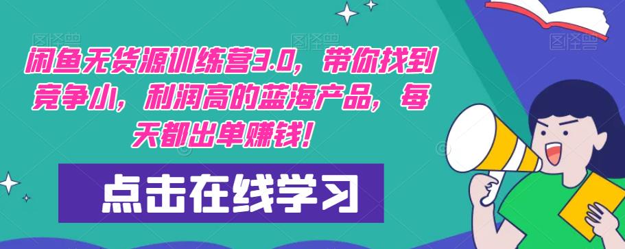 【推荐】闲鱼无货源训练营3.0，带你找到竞争小，利润高的蓝海产品，每天都出单赚钱！（更新）-副业库