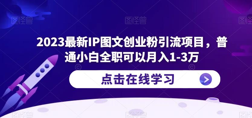 2023最新IP图文创业粉引流项目，普通小白全职可以月入1-3万-副业库