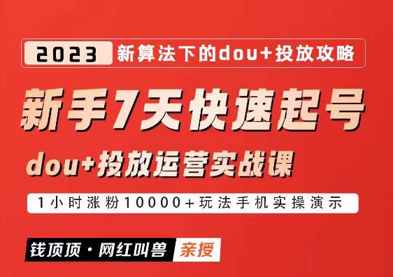 网红叫兽-新手7天快速起号：dou+起号运营实战课程，2023新算法下的抖加投放策略-副业库