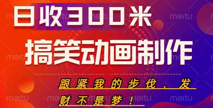 搞笑动画制作项目，搞笑动画发财秘诀，日收300米【揭秘】-副业库