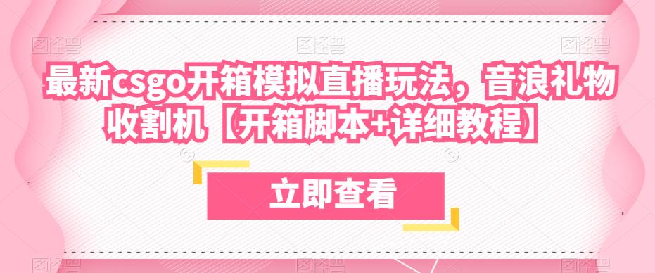 最新csgo开箱模拟直播玩法，音浪礼物收割机【开箱脚本+详细教程】-副业库