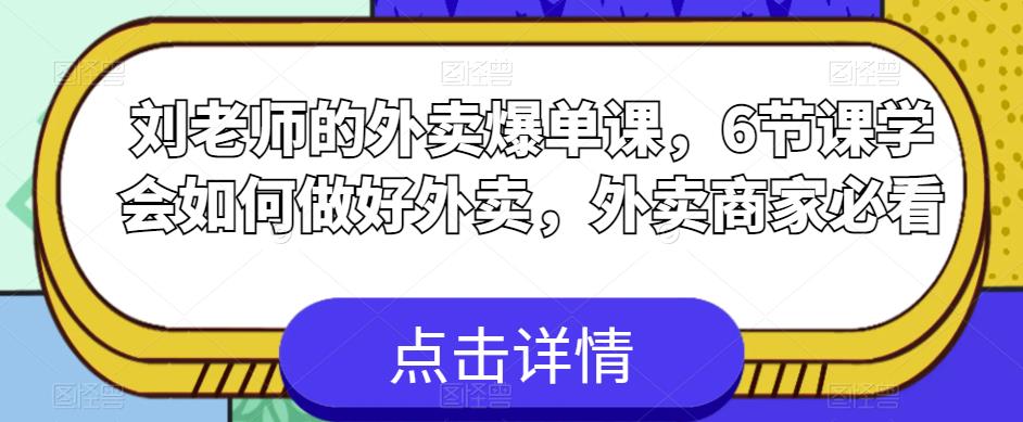 刘老师的外卖爆单课，6节课学会如何做好外卖，外卖商家必看-副业库