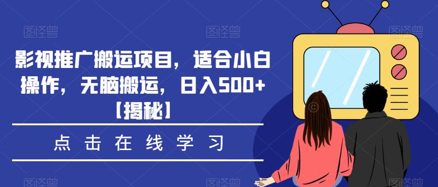 影视推广搬运项目，适合小白操作，无脑搬运，日入500+【揭秘】-副业库