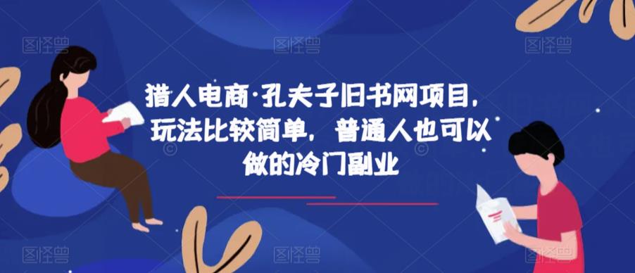 猎人电商·孔夫子旧书网项目，玩法比较简单，普通人也可以做的冷门副业-副业库
