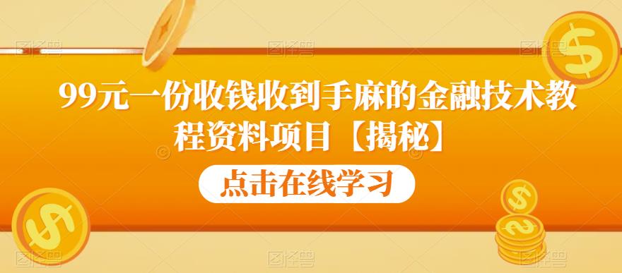 99元一份收钱收到手麻的金融技术教程资料项目【揭秘】-副业库